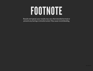 FOOTNOTEFOOTNOTEResultsnottypical;yourresultsmayvary.Notintendedtotreator
preventanyboringorstressfulcareer.Maycauserectalbleeding.
10 of 43
 