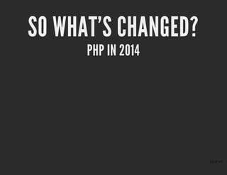 SO WHAT'S CHANGED?SO WHAT'S CHANGED?
PHP IN 2014PHP IN 2014
23 of 43
 