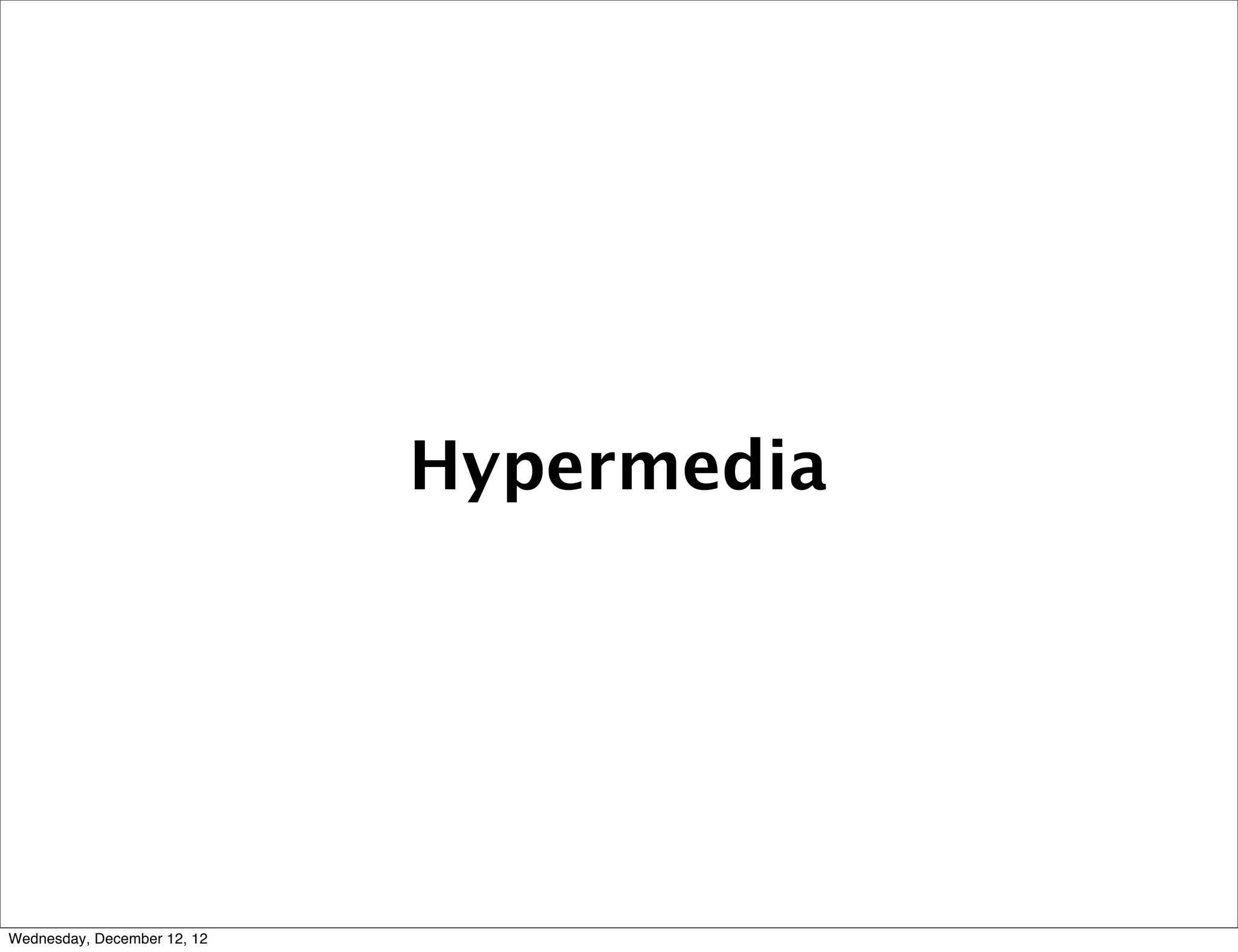 Hypermedia




Wednesday, December 12, 12
 