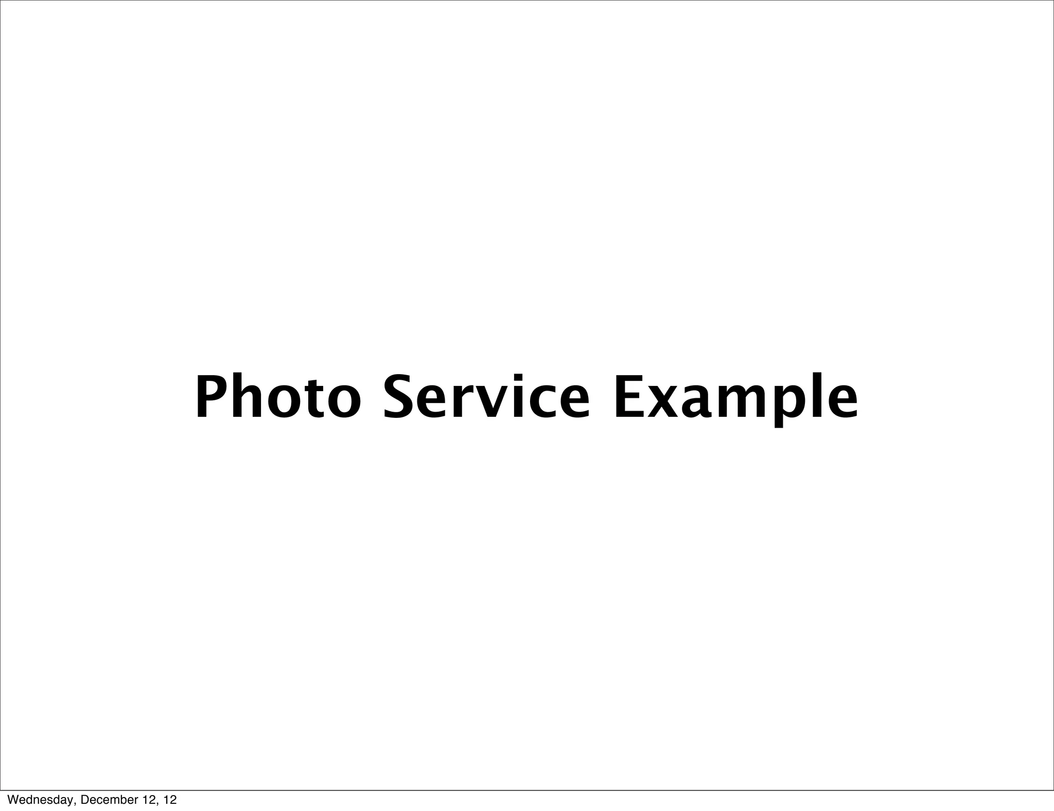 Photo Service Example




Wednesday, December 12, 12
 