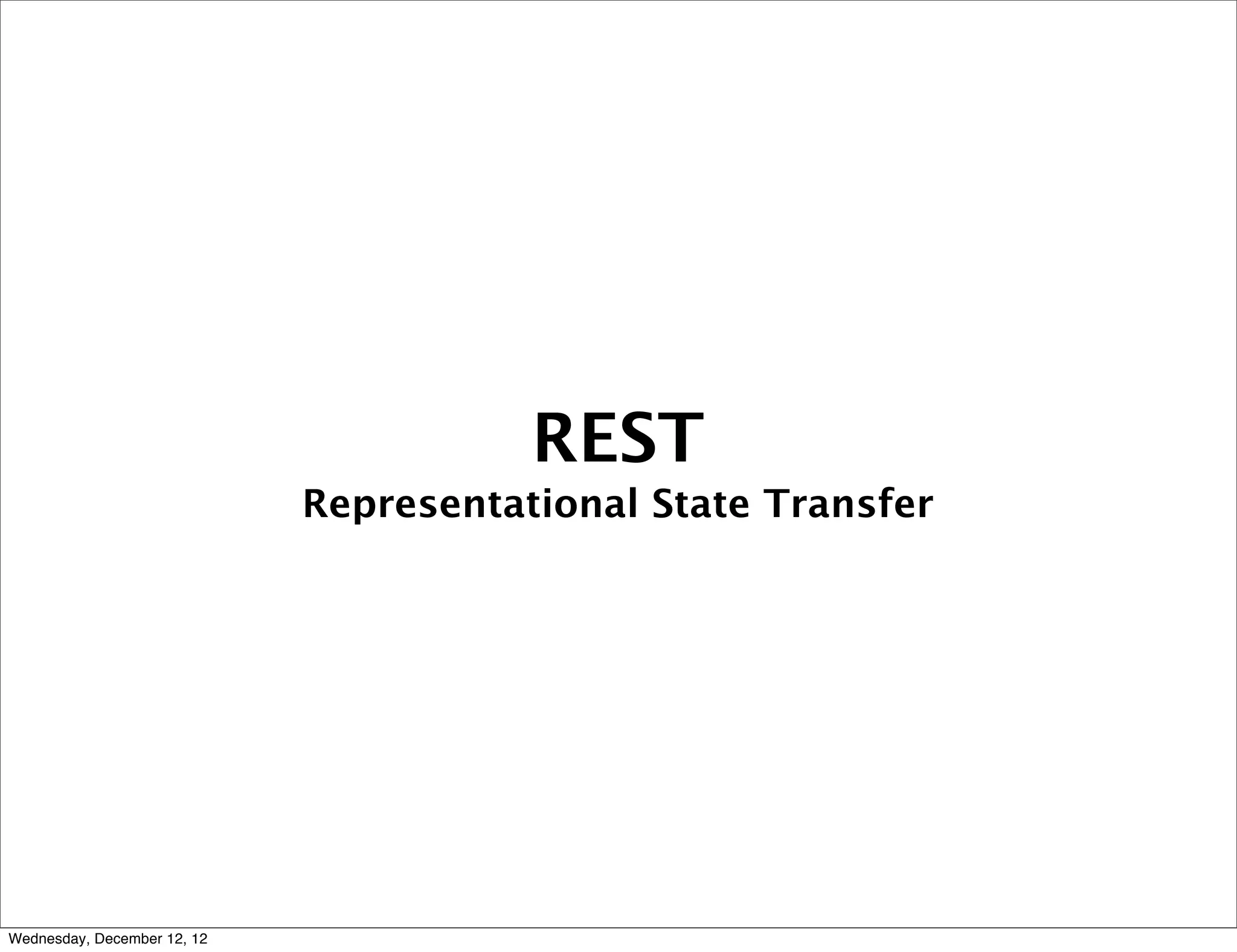 REST
                             Representational State Transfer




Wednesday, December 12, 12
 