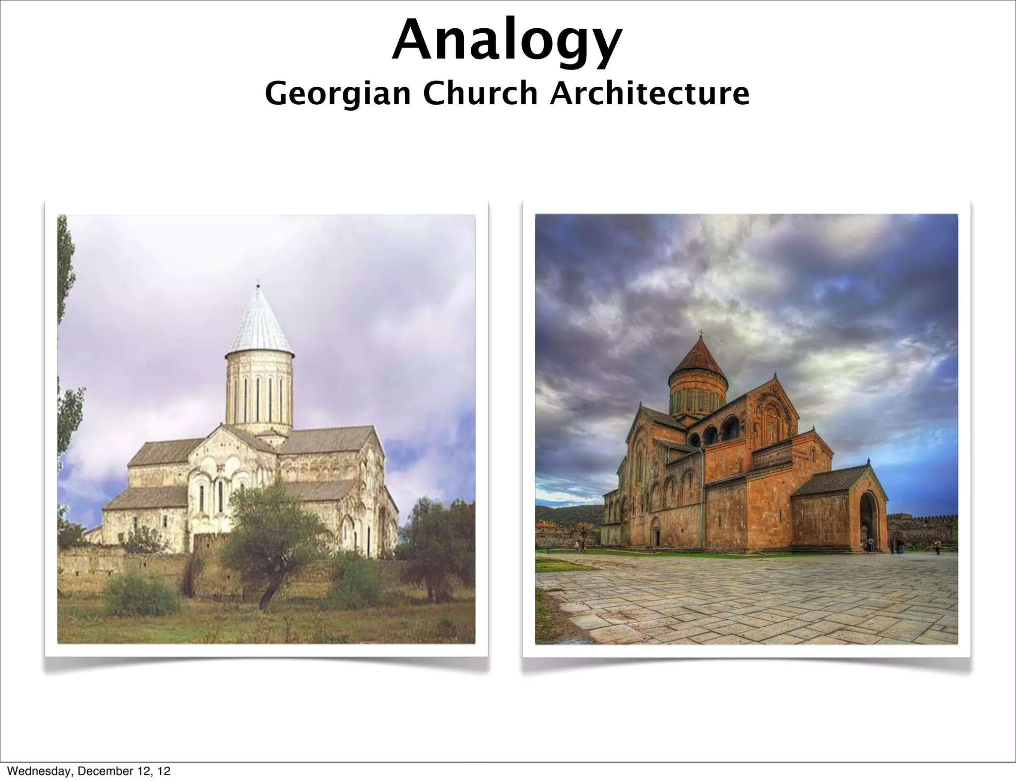 Analogy
                             Georgian Church Architecture




Wednesday, December 12, 12
 