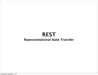 REST
                             Representational State Transfer




Wednesday, December 12, 12
 