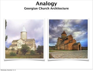 Analogy
                             Georgian Church Architecture




Wednesday, December 12, 12
 