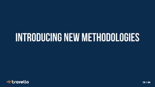 19 / 66
Introducing New Methodologies
 