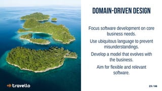 23 / 66
23 / 66
Domain-Driven Design
Focus software development on core
business needs.
Use ubiquitous language to prevent
misunderstandings.
Develop a model that evolves with
the business.
Aim for flexible and relevant
software.
 