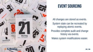 26 / 66
Event Sourcing
All changes are stored as events.
System state can be recreated by
replaying atomic events.
Provides complete audit and change
history via events.
Makes system modifications easier.
 