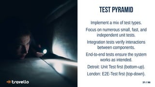 31 / 66
31 / 66
test pyramid
Implement a mix of test types.
Focus on numerous small, fast, and
independent unit tests.
Integration tests verify interactions
between components.
End-to-end tests ensure the system
works as intended.
Detroit: Unit Test first (bottom-up).
London: E2E-Test first (top-down).
 