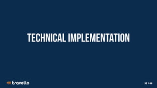33 / 66
Technical Implementation
 