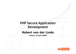 PHP Secure Application
    Development
 Robert van der Linde
     Vianen, 22 april 2008
 