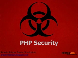 PHP Security
Ricardo Striquer Soares (ricardophp)
programabrasil.blogspot.com