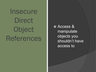 Insecure
Direct
Object
References
 Access &
manipulate
objects you
shouldn’t have
access to
 
