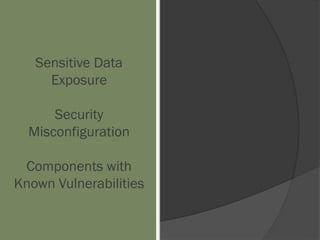 Sensitive Data
Exposure
Security
Misconfiguration
Components with
Known Vulnerabilities
 