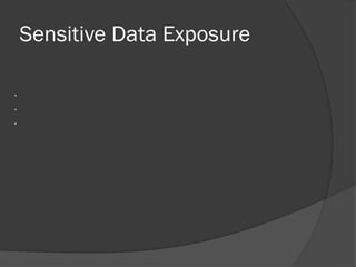 Private information that is stored, transmitted, or backed-up in clear text (or with weak encryption)
• Customer information
• Credit card numbers
• Credentials
Sensitive Data Exposure
 