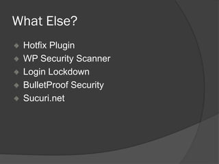 What Else?
Hotfix Plugin
WP Security Scanner
Login Lockdown
BulletProof Security
Sucuri.net
 