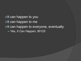 It can happen to you
It can happen to me
It can happen to everyone, eventually
-- Yes, It Can Happen, 90125
 