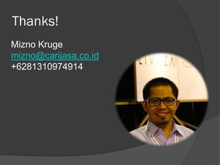 Thanks!
Mizno Kruge
mizno@carijasa.co.id
+6281310974914
 