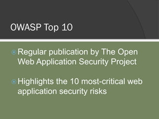 OWASP Top 10
Regular publication by The Open
Web Application Security Project
Highlights the 10 most-critical web
application security risks
 
