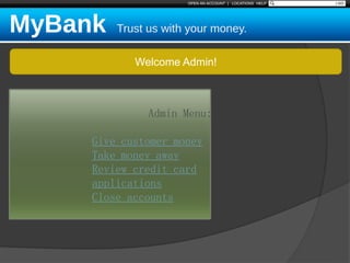 Welcome Admin!
Admin Menu:
Give customer money
Take money away
Review credit card
applications
Close accounts
 