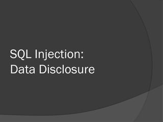 SQL Injection:
Data Disclosure
 