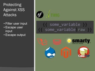 Protecting
Against XSS
Attacks
• Filter user input
• Escape user
input
• Escape output
{{ some_variable }}
{{ some_variable|raw }}
 
