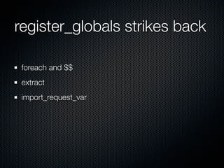 register_globals strikes back

 foreach and $$
 extract
 import_request_var
 