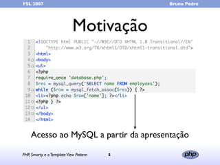 FSL 2007                                    Bruno Pedro




                            Motivação




    Acesso ao MySQL ...