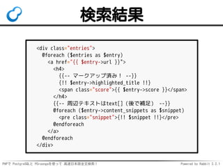 PHPで PostgreSQLと PGroongaを使って 高速日本語全文検索！ Powered by Rabbit 2.2.1
検索結果
<div class="entries">
@foreach ($entries as $entry)
...