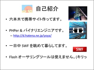 ԼB
? ľЯäƤޤ

? PHPer & Хʥꥨ󥸥˥Ǥ
 C http://d.hatena.ne.jp/yoya/


? һ SWF ĺ餷Ƥޤ

? Flash `󥰥ĩ`ʹޤ(
 