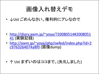 椨ǥ
? Ust ʤĤ˥ʤΤ


? http://diary.awm.jp/~yoya/?20080514#2008051
  41 (gYӛh)
? http://awm.jp/~yoya/php/swfed/index.php?id=2
  c9763264074a8f0 (dump)


?  Ust ޤΤϥޤǡ(ʧ񤷤ޤ)
 