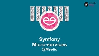 Symfony
Micro-services
@Meetic
 