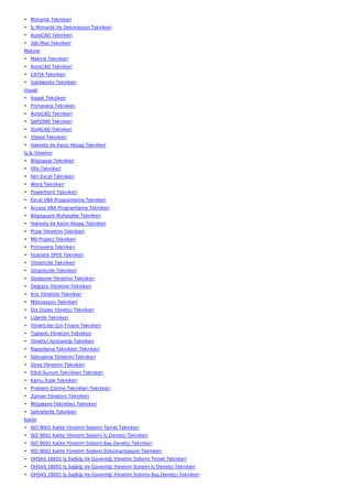 • Mimarlık Teknikeri
• İç Mimarlık Ve Dekorasyon Teknikeri
• AutoCAD Teknikeri
• 3ds Max Teknikeri
Makine
• Makine Teknikeri
• AutoCAD Teknikeri
• CATIA Teknikeri
• Solidworks Teknikeri
İnşaat
• İnşaat Teknikeri
• Primavera Teknikeri
• AutoCAD Teknikeri
• SAP2000 Teknikeri
• Sta4CAD Teknikeri
• XSteel Teknikeri
• Hakediş Ve Kesin Hesap Teknikeri
İş & Yönetim
• Bilgisayar Teknikeri
• Ofis Teknikeri
• İleri Excel Teknikeri
• Word Teknikeri
• PowerPoint Teknikeri
• Excel VBA Programlama Teknikeri
• Access VBA Programlama Teknikeri
• Bilgisayarlı Muhasebe Teknikeri
• Hakediş Ve Kesin Hesap Teknikeri
• Proje Yönetimi Teknikeri
• MS Project Teknikeri
• Primavera Teknikeri
• İstatistik SPSS Teknikeri
• Yöneticilik Teknikeri
• Girişimcilik Teknikeri
• Sözleşme Yönetimi Teknikeri
• Değişim Yönetimi Teknikeri
• Kriz Yönetimi Teknikeri
• Motivasyon Teknikeri
• Üst Düzey Yönetici Teknikeri
• Liderlik Teknikeri
• Yöneticiler İçin Finans Teknikeri
• Toplantı Yönetimi Teknikeri
• Yönetici Asistanlığı Teknikeri
• Raporlama Teknikleri Teknikeri
• Satınalma Yönetimi Teknikeri
• Stres Yönetimi Teknikeri
• Etkili Sunum Teknikleri Teknikeri
• Kamu İhale Teknikeri
• Problem Çözme Teknikleri Teknikeri
• Zaman Yönetimi Teknikeri
• Müzakere Teknikleri Teknikeri
• Sekreterlik Teknikeri
Kalite
• ISO 9001 Kalite Yönetim Sistemi Temel Teknikeri
• ISO 9001 Kalite Yönetim Sistemi İç Denetçi Teknikeri
• ISO 9001 Kalite Yönetim Sistemi Baş Denetçi Teknikeri
• ISO 9001 Kalite Yönetim Sistemi Dokümantasyon Teknikeri
• OHSAS 18001 İş Sağlığı Ve Güvenliği Yönetim Sistemi Temel Teknikeri
• OHSAS 18001 İş Sağlığı Ve Güvenliği Yönetim Sistemi İç Denetçi Teknikeri
• OHSAS 18001 İş Sağlığı Ve Güvenliği Yönetim Sistemi Baş Denetçi Teknikeri
 
