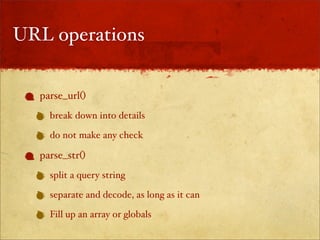 URL operations


  parse_url()
    break down into details

    do not make any check

  parse_str()
    split a query string

    separate and decode, as long as it can

    Fill up an array or globals
 
