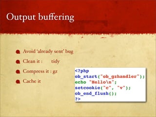Output buﬀering


   Avoid ‘already sent’ bug
   Clean it :   tidy
   Compress it : gz           <?php
                              ob_start("ob_gzhandler");
   Cache it                   echo "Hellon";
                              setcookie("c", "v");
                              ob_end_flush();
                              ?>
 