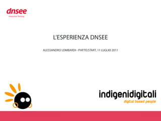 Interactive Thinking.




                              L’ESPERIENZA DNSEE
                        ALESSANDRO LOMBARDI - PHP.TO.START, 11 LUGLIO 2011




                                                                             1
 