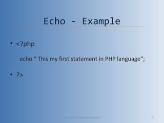 Echo - Example
• <?php
echo “ This my first statement in PHP language“;
• ?>
Vibrant Technology & computers 12
 
