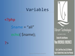 Variables
<?php
$name = “ali”
echo( $name);
?>
Vibrant Technology & computers 14
 