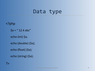 Data type
<?php
$a = “ 12.4 abc”
echo (int) $a;
echo (double) ($a);
echo (float) ($a);
echo (string) ($a);
?>
Vibrant Technology & computers 30
 