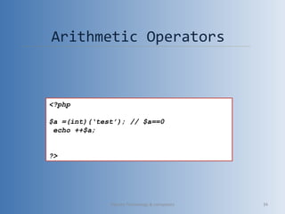 Arithmetic Operators
<?php
$a =(int)(‘test’); // $a==0
echo ++$a;
?>
Vibrant Technology & computers 34
 