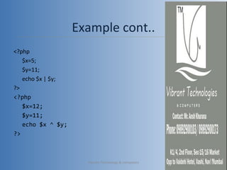 <?php
$x=5;
$y=11;
echo $x | $y;
?>
<?php
$x=12;
$y=11;
echo $x ^ $y;
?>
Example cont..
Vibrant Technology & computers 43
 