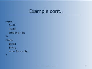 <?php
$x=12;
$y=10;
echo $x & ~ $y;
?>
<?php
$x=8;
$y=3;
echo $x << $y;
?
Example cont..
Vibrant Technology & computers 45
 