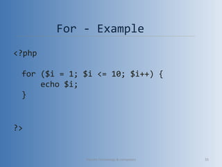 For - Example
<?php
for ($i = 1; $i <= 10; $i++) {
echo $i;
}
?>
Vibrant Technology & computers 55
 