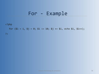 For - Example
<?php
for ($i = 1, $j = 0; $i <= 10; $j += $i, echo $i, $i++);
?>
Vibrant Technology & computers 56
 