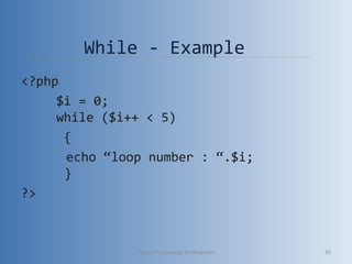 While - Example
<?php
$i = 0;
while ($i++ < 5)
{
echo “loop number : “.$i;
}
?>
Vibrant Technology & computers 59
 