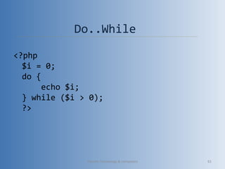 Do..While
<?php
$i = 0;
do {
    echo $i;
} while ($i > 0);
?>
Vibrant Technology & computers 61
 