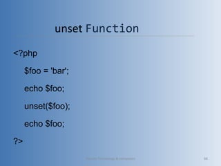 unset Function 
<?php
$foo = 'bar';
echo $foo;
unset($foo); 
echo $foo;
?>
Vibrant Technology & computers 66
 