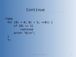 Continue
<?php
for ($i = 0; $i < 5; ++$i) {
    if ($i == 2)
        continue
    print "$in";
}
?>
Vibrant Technology & computers 72
 