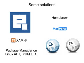Some solutions


                         Homebrew




Package Manager on
Linux APT, YUM ETC
 