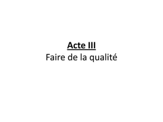 Acte IIIFaire de la qualité
